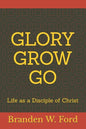 Glory Grow Go: Life as a Disciple of Christ - Paperback