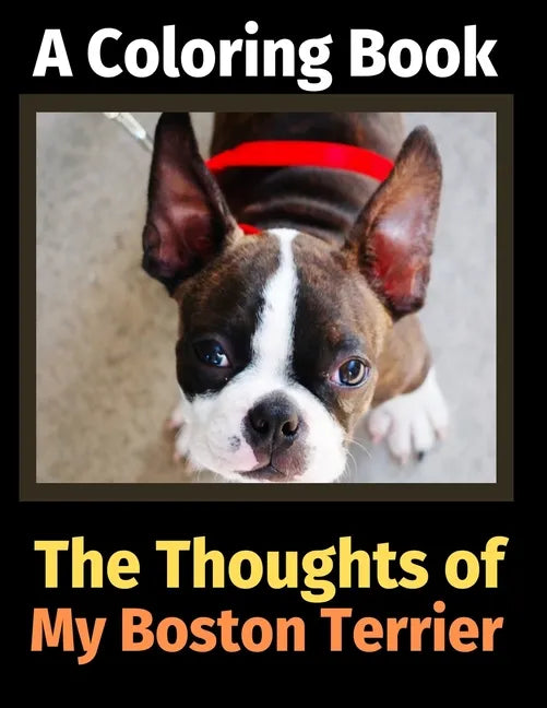The Thoughts of My Boston Terrier: A Coloring Book - Paperback