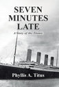 Seven Minutes Late: A Story of the Titanic - Hardcover