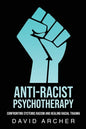 Anti-Racist Psychotherapy: Confronting Systemic Racism and Healing Racial Trauma - Paperback