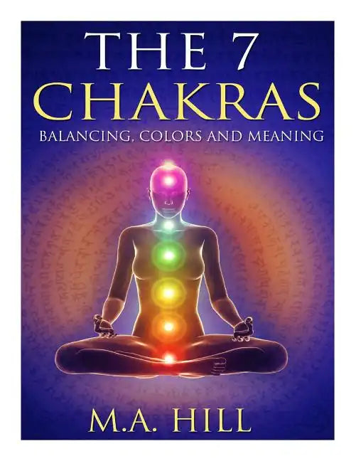 The 7 Chakras: Balancing, Color and Meaning - Paperback