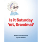 Is it Saturday Yet, Grandma? - Paperback