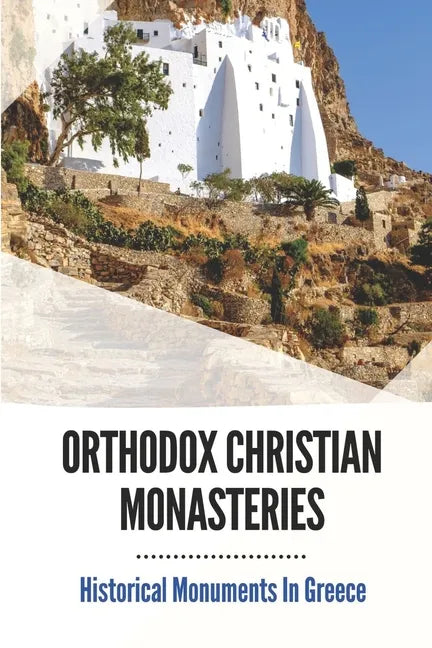 Orthodox Christian Monasteries: Historical Monuments In Greece: History Of Meteora And Mount Athos - Paperback