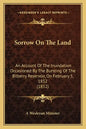 Sorrow On The Land: An Account Of The Inundation Occasioned By The Bursting Of The Bilberry Reservoir, On February 5, 1852 (1852) - Paperback