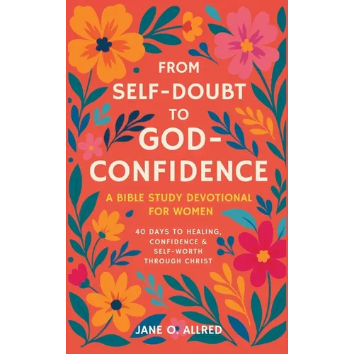 From Self-Doubt to God-Confidence: A Bible Study Devotional for Women: 40 Days to Healing, Confidence & Self-Worth Through Christ - Hardcover