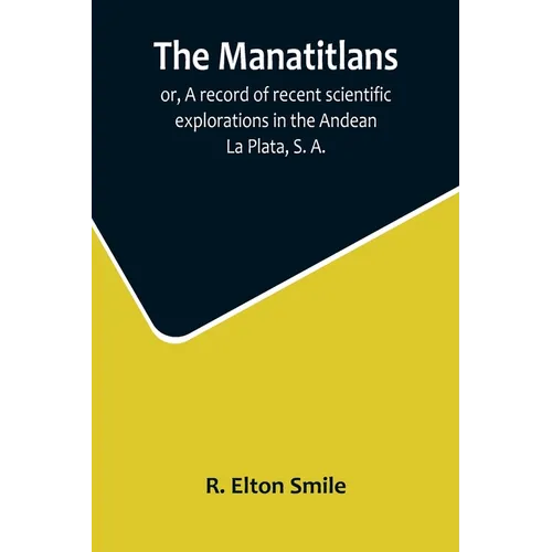 The Manatitlans; or, A record of recent scientific explorations in the Andean La Plata, S. A. - Paperback