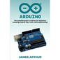 Arduino: The complete guide to Arduino for beginners, including projects, tips, tricks, and programming! - Paperback