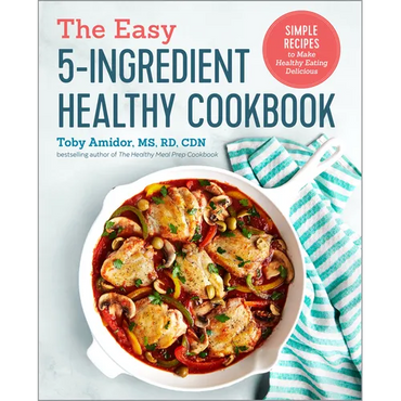 The Easy 5-Ingredient Healthy Cookbook: Simple Recipes to Make Healthy Eating Delicious - Paperback