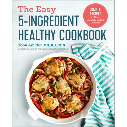The Easy 5-Ingredient Healthy Cookbook: Simple Recipes to Make Healthy Eating Delicious - Paperback