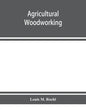 Agricultural woodworking: a group of problems for rural and graded schools, agricultural high schools and the farm workshop - Paperback