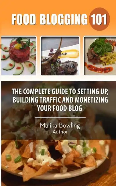 Food Blogging 101: The Complete Guide to Setting up, Building Traffic and Monetizing Your Food Blog - Paperback