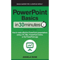 PowerPoint Basics In 30 Minutes: How to make effective PowerPoint presentations using a PC, Mac, PowerPoint Online, or the PowerPoint app - Hardcover