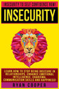 Insecurity: Insecurity To Self Confidence NOW! Learn How To Stop Being Insecure In Relationships, Enhance Emotional Intelligence, - Paperback