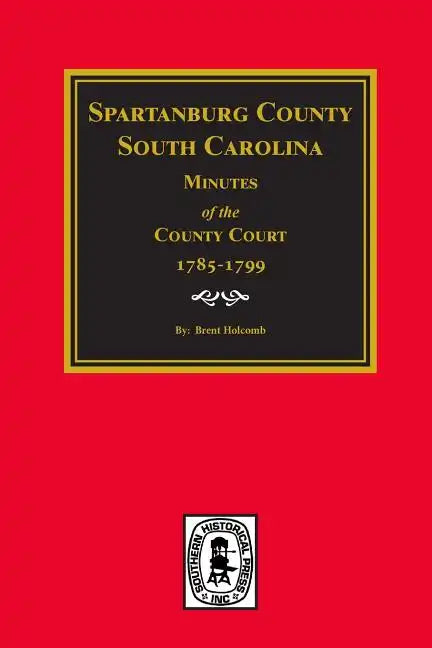 Spartanburg County, South Carolina Minutes of the County Court, 1785-1799. - Paperback