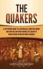 The Quakers: A Captivating Guide to a Historically Christian Group and How William Penn Founded the Colony of Pennsylvania in British North America - Hardcover