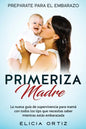 Madre primeriza: Prepárate para el embrazo: La nueva guía de supervivencia para mamá con todos los tips que necesitas saber mientras estás embarazada - Paperback