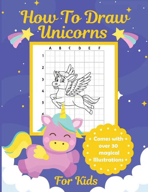 How To Draw Unicorns For Kids: Learn To Draw Easy Step By Step Drawing Grid Crafts and Games - Paperback