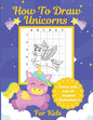 How To Draw Unicorns For Kids: Learn To Draw Easy Step By Step Drawing Grid Crafts and Games - Paperback