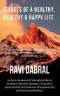 Secrets of a Healthy, Wealthy & Happy Life: Learned from Himalayan yogis, ashram gurus and from experiences shared by famous personalities - Paperback
