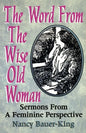 The Word From The Wise Old Woman: Sermons From A Feminine Perspective - Paperback