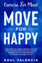 Exercise For Mood: Move For Happy - Discover How Simple Workout Plant Can Increase Emotional Regulation, Release Hormones To Lift Mood, and Keep You F - Paperback