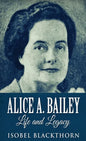 Alice A. Bailey - Life and Legacy - Hardcover