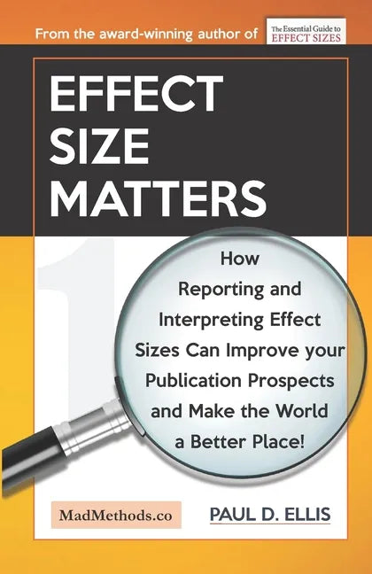 Effect Size Matters: How Reporting and Interpreting Effect Sizes Can Improve your Publication Prospects and Make the World a Better Place! - Paperback