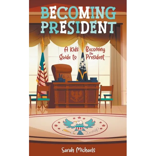 Becoming President: A Kids Guide to Becoming the President - Paperback