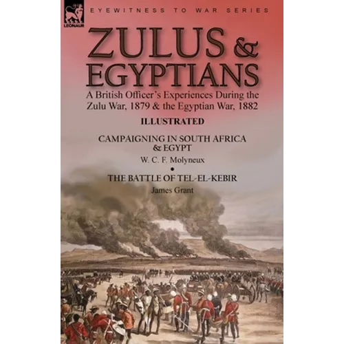 Zulus & Egyptians: a British Officer's Experiences During the Zulu War, 1879 and the Egyptian War, 1882----Campaigning in South Africa and Egypt by W. - Paperback