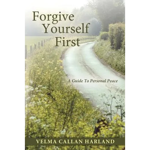 Forgive Yourself First: A Guide to Personal Peace - Paperback