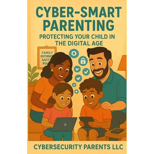 Cyber-Smart Parenting: Protecting Your Child in the Digital Age - Paperback