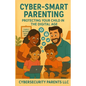 Cyber-Smart Parenting: Protecting Your Child in the Digital Age - Paperback