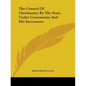 The Control Of Christianity By The State Under Constantine And His Successors - Paperback
