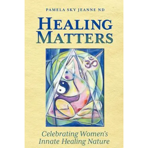 Healing Matters: Celebrating Women's Innate Healing Nature - Paperback