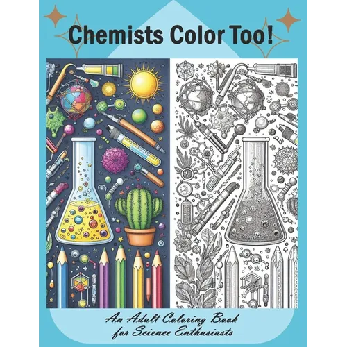 Chemists Color Too: An Adult Coloring Book for Science Enthusiasts: Discover the Beauty of Chemistry Through Coloring - Paperback