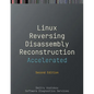 Accelerated Linux Disassembly, Reconstruction and Reversing: Training Course Transcript and GDB Practice Exercises with Memory Cell Diagrams, Second E - Paperback