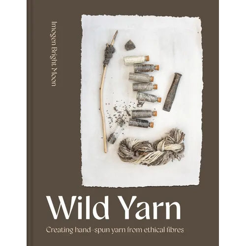 Wild Yarn: Creating Hand-Spun Yarn from Ethical Fibres - Hardcover