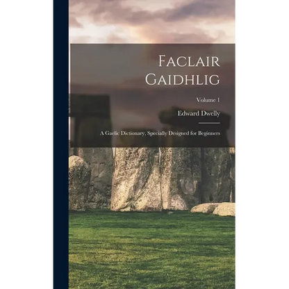 Faclair Gaidhlig: A Gaelic Dictionary, Specially Designed for Beginners; Volume 1 - Hardcover
