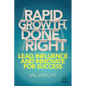Rapid Growth, Done Right: Lead, Influence and Innovate for Success - Hardcover