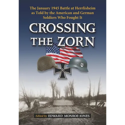 Crossing the Zorn: The January 1945 Battle at Herrlisheim as Told by the American and German Soldiers Who Fought It - Paperback