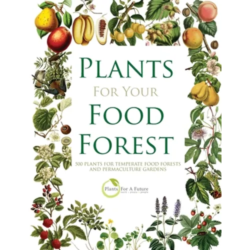 Plants for Your Food Forest: 500 Plants for Temperate Food Forests and Permaculture Gardens - Paperback