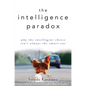 The Intelligence Paradox: Why the Intelligent Choice Isn't Always the Smart One - Hardcover
