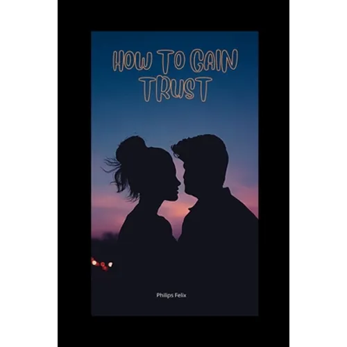 How to Gain Trust: How to Gain Trust Back in a Relationship - Paperback