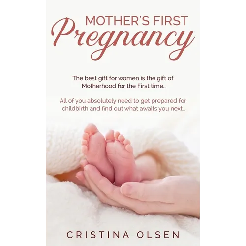 Mother's First Pregnancy: The best gift for women is the gift of Motherhood for the First time. - All of you absolutely need to get prepared for - Paperback