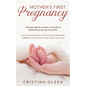 Mother's First Pregnancy: The best gift for women is the gift of Motherhood for the First time. - All of you absolutely need to get prepared for - Paperback