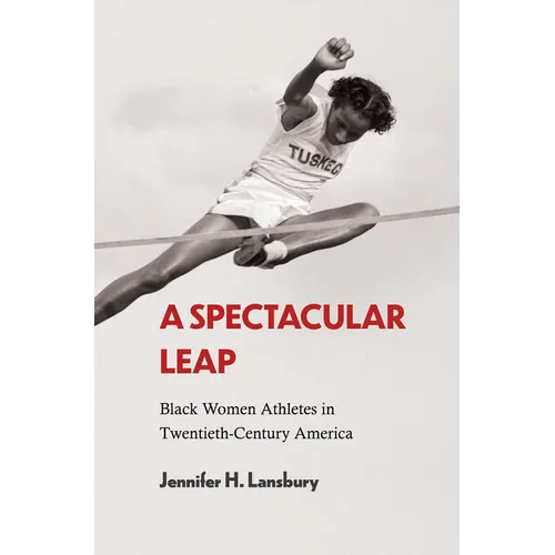A Spectacular Leap: Black Women Athletes in Twentieth-Century America - Paperback
