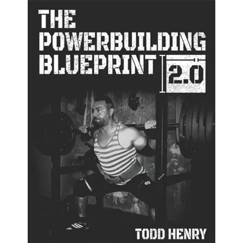 The Powerbuilding Blueprint 2.0: Your 12-Week Blueprint For Adding Muscle Size And Shattering PRs - Paperback