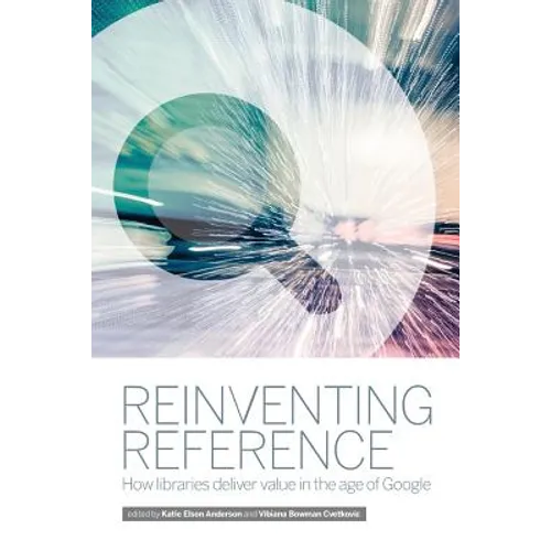 Reinventing Reference: How Public, Academic, and School Libraries Deliver Value in the Age of Google - Paperback