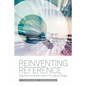 Reinventing Reference: How Public, Academic, and School Libraries Deliver Value in the Age of Google - Paperback