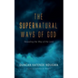 The Supernatural Ways of God: Revealing the Way of the Lord - Hardcover